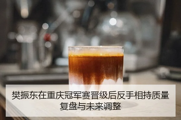 fan-zhen-dong-zai-chong-qing-guan-jun-sai-jin-ji-hou-fan-shou-xiang-chi-zhi-liang-fu-pan-yu-wei-lai-tiao-zheng-2-145.jpg
